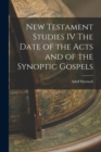 Image for New Testament Studies IV The Date of the Acts and of the Synoptic Gospels