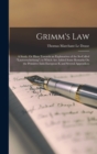 Image for Grimm&#39;s Law : A Study: Or Hints Towards an Explanation of the So-Called &quot;Lautverschiebung&quot;; to Which Are Added Some Remarks On the Primitive Indo-European K and Several Appendices