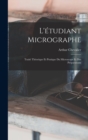 Image for L&#39;etudiant Micrographe; Traite Theorique Et Pratique Du Microscope Et Des Preparations
