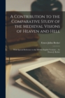 Image for A Contribution to the Comparative Study of the Medieval Visions of Heaven and Hell : With Special Reference to the Middle-English Versions ... by Ernest J. Becker
