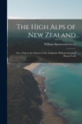 Image for The High Alps of New Zealand : Or, a Trip to the Glaciers of the Antipodes With an Ascent of Mount Cook