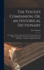 Image for The Youth&#39;s Companion, Or, an Historical Dictionary : Consisting of Articles Chiefly Selected From Natural and Civil History, Geography, Astronomy, Zoology, Botany, and Minerology: Arranged in Alphabe