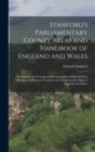 Image for Stanford&#39;s Parliamentary County Atlas and Handbook of England and Wales : Containing Also Geological and Orographical Maps of Great Britain, and Physical, Statistical, and Administrative Maps of Engla