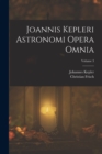 Image for Joannis Kepleri Astronomi Opera Omnia; Volume 3