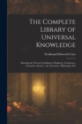 Image for The Complete Library of Universal Knowledge : Showing the Newest Conditions of Industry, Commerce, Invention, Science, Art, Literature, Philosophy, Etc