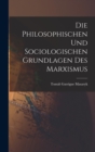 Image for Die Philosophischen Und Sociologischen Grundlagen Des Marxismus