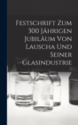 Image for Festschrift Zum 300 Jahrigen Jubilaum Von Lauscha Und Seiner Glasindustrie