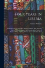 Image for Four Years in Liberia : A Sketch of the Life of the Rev. Samuel Williams. With Remarks On the Missions, Manners and Customs of the Natives of Western Africa. Together With an Answer to Nesbit&#39;s Book