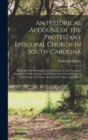 Image for An Historical Account of the Protestant Episcopal Church in South-Carolina : From the First Settlement of the Province, to the War of the Revolution; With Notices of the Present State of the Church in