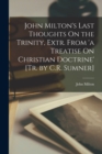 Image for John Milton&#39;s Last Thoughts On the Trinity, Extr. From &#39;a Treatise On Christian Doctrine&#39; [Tr. by C.R. Sumner]