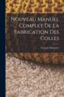 Image for Nouveau Manuel Complet De La Fabrication Des Colles