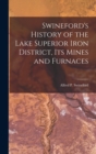 Image for Swineford&#39;s History of the Lake Superior Iron District, Its Mines and Furnaces