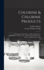 Image for Chlorine &amp; Chlorine Products : Including the Manufacture of Bleaching Powder, Hypochlorites, Chlorates, Etc., With Sections On Bromine, Iodine, and Hydrofluoric Acid