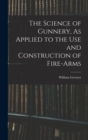Image for The Science of Gunnery, As Applied to the Use and Construction of Fire-Arms