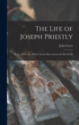 Image for The Life of Joseph Priestly : Ll.D., F.R.S., &amp;c., With Critical Observations On His Works