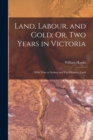 Image for Land, Labour, and Gold; Or, Two Years in Victoria : With Visits to Sydney and Van Diemen&#39;s Land