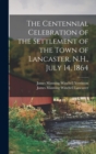 Image for The Centennial Celebration of the Settlement of the Town of Lancaster, N.H., July 14, 1864