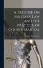 Image for A Treatise On Military Law and the Practice of Courts-Martial