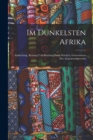 Image for Im Dunkelsten Afrika : Aufsuchung, Rettung Und Ruckzug Emin Pascha&#39;s, Gouverneurs Der Aequatorialprovinz