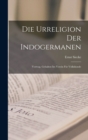 Image for Die Urreligion Der Indogermanen : Vortrag, Gehalten Im Verein Fur Volkskunde