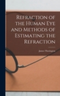 Image for Refraction of the Human Eye and Methods of Estimating the Refraction