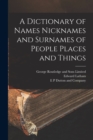Image for A Dictionary of Names Nicknames and Surnames of People Places and Things