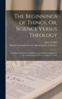 Image for The Beginnings of Things, Or, Science Versus Theology