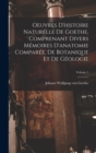 Image for Oeuvres D&#39;histoire Naturelle De Goethe, Comprenant Divers Memoires D&#39;anatomie Comparee, De Botanique Et De Geologie; Volume 1