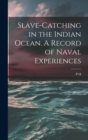 Image for Slave-catching in the Indian Ocean. A Record of Naval Experiences