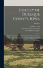 Image for History of Dubuque County, Iowa; Being a General Survey of Dubuque County History, Including a History of the City of Dubuque and Special Account of Districts Throughout the County, From the Earliest 