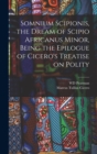 Image for Somnium Scipionis, the Dream of Scipio Africanus Minor, Being the Epilogue of Cicero&#39;s Treatise on Polity