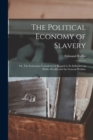 Image for The Political Economy of Slavery; or, The Institution Considered in Regard to its Influence on Public Wealth and the General Welfare