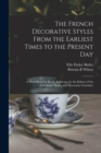 Image for The French Decorative Styles From the Earliest Times to the Present day; a Hand-book for Ready Reference by the Editors of the Upholstery Dealer and Decorative Furnisher