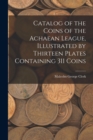 Image for Catalog of the Coins of the Achaean League, Illustrated by Thirteen Plates Containing 311 Coins