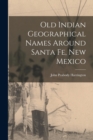 Image for Old Indian Geographical Names Around Santa Fe, New Mexico