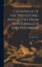 Image for Catalogue of the Prehistoric Antiquities From Adichanallur and Perumbair