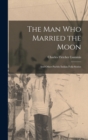 Image for The man who Married the Moon : And Other Pueblo Indian Folk-stories