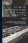 Image for The art of Breathing as the Basis of Tone-production; a Book Indispensable to Singers, Elocutionists, Educators, Barristers, Clergymen, and to all Others Desirous of Having a Pleasant Voice and Good H