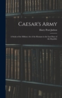 Image for Caesar&#39;s Army; a Study of the Military art of the Romans in the Last Days of the Republic
