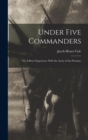 Image for Under Five Commanders; or, A Boy&#39;s Experience With the Army of the Potomac