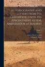 Image for Autobiography and Letters From his Childhood Until his Appointment as H.M. Ambassador at Madrid; Volume 1