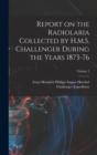 Image for Report on the Radiolaria Collected by H.M.S. Challenger During the Years 1873-76; Volume 2
