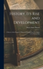 Image for History, its Rise and Development : A Survey of the Progress of Historical Writing From its Origins to the Present Day