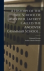 Image for A History of the Free School of Andover, Laterly Called the Andover Grammar School ..