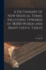 Image for A Dictionary of new Medical Terms, Including Upwards of 38,000 Words and Many Useful Tables