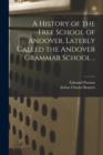 Image for A History of the Free School of Andover, Laterly Called the Andover Grammar School ..