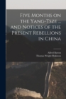 Image for Five Months on the Yang-Tsze ... and Notices of the Present Rebellions in China
