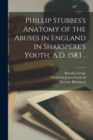 Image for Phillip Stubbes&#39;s Anatomy of the Abuses in England in Shakspere&#39;s Youth, A.D. 1583 ..