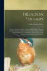 Image for Friends in Feathers; Character Studies of Native American Birds Which, Through Friendly Advances, I Induced to Pose for me, or Succeeded in Photographing by Good Fortune, With the Story of my Experien