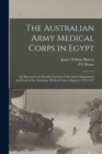 Image for The Australian Army Medical Corps in Egypt; an Illustrated and Detailed Account of the Early Organisation and Work of the Australian Medical Units in Egypt in 1914-1915